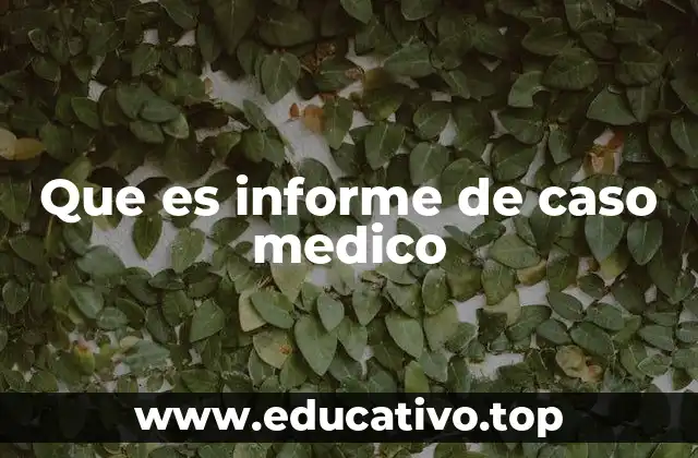 Que es informe de caso medico
