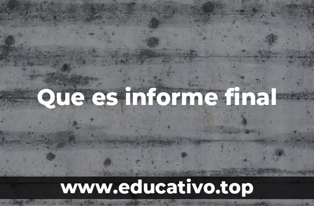 Que es informe final