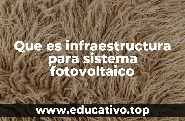 Que es infraestructura para sistema fotovoltaico
