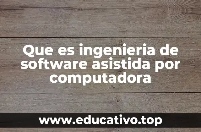 Que es ingenieria de software asistida por computadora