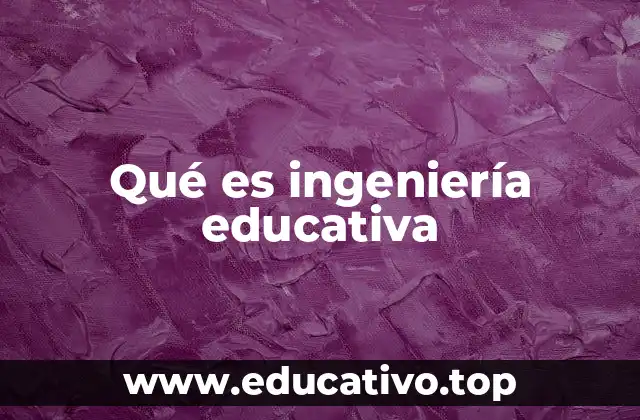 Qué es ingeniería educativa