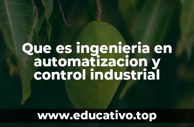 Que es ingenieria en automatizacion y control industrial