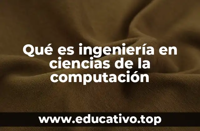 Qué es ingeniería en ciencias de la computación