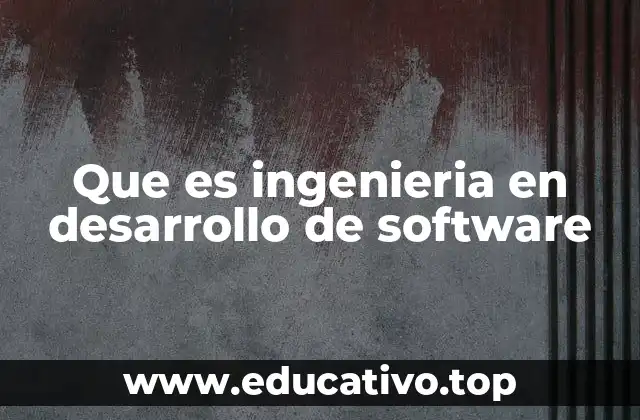 Que es ingenieria en desarrollo de software