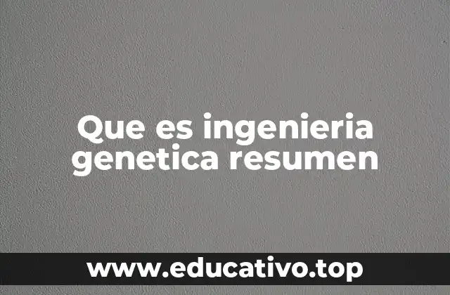 Que es ingenieria genetica resumen