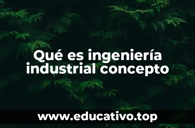 Qué es ingeniería industrial concepto