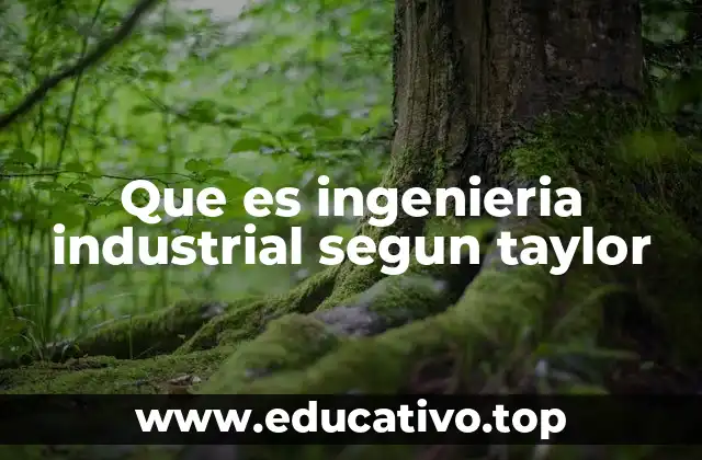 El legado de Taylor en la evolución de la ingeniería industrial