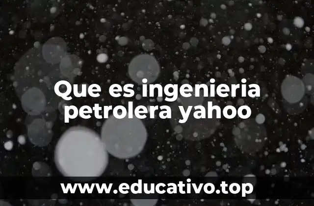 El papel de la ingeniería petrolera en la economía global