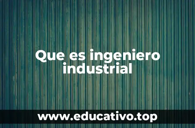 Que es ingeniero industrial