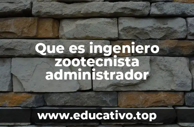 Que es ingeniero zootecnista administrador