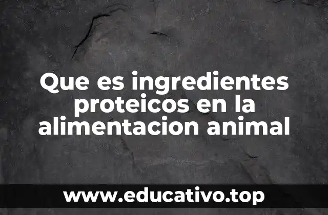 Que es ingredientes proteicos en la alimentacion animal