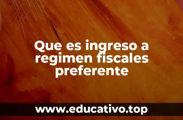 Que es ingreso a regimen fiscales preferente