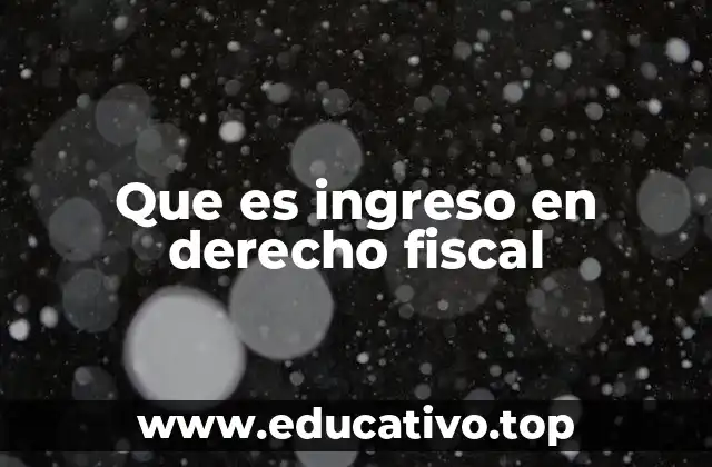 Que es ingreso en derecho fiscal