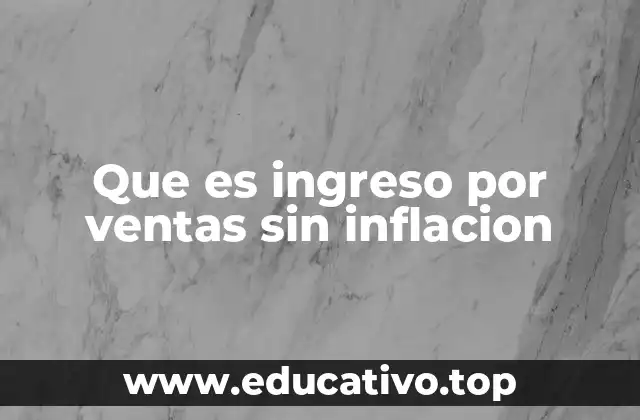 Que es ingreso por ventas sin inflacion