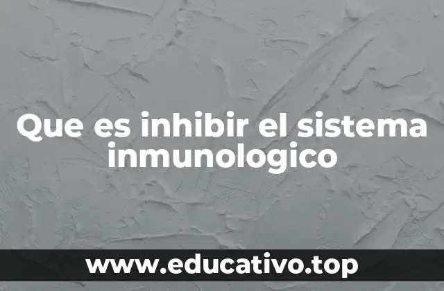 Que es inhibir el sistema inmunologico