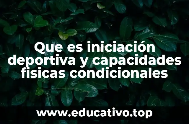 Que es iniciación deportiva y capacidades fisicas condicionales