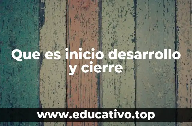 Que es inicio desarrollo y cierre