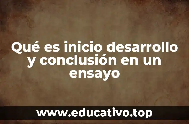 Qué es inicio desarrollo y conclusión en un ensayo