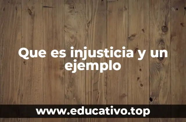 Las formas en que la injusticia se manifiesta en la sociedad