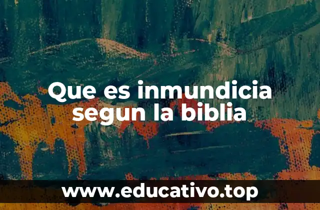 Que es inmundicia segun la biblia