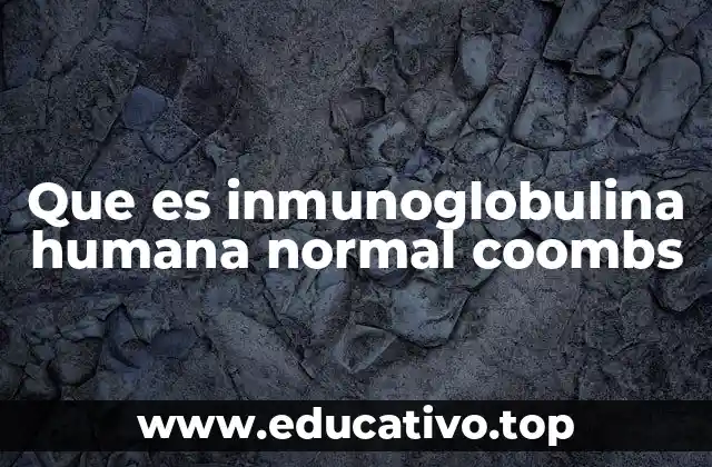 Que es inmunoglobulina humana normal coombs