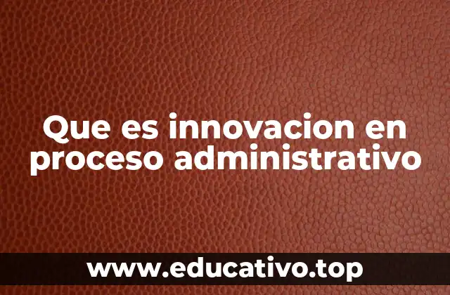 Que es innovacion en proceso administrativo