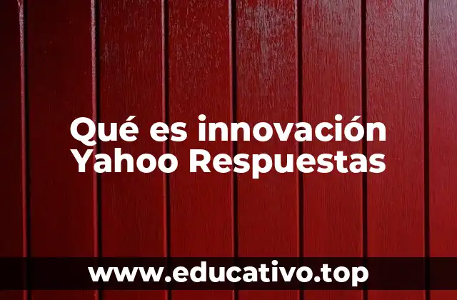 Qué es innovación Yahoo Respuestas