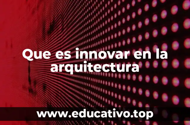 Que es innovar en la arquitectura
