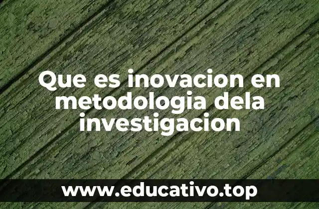 Que es inovacion en metodologia dela investigacion