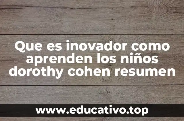 Que es inovador como aprenden los niños dorothy cohen resumen