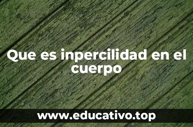 Que es inpercilidad en el cuerpo