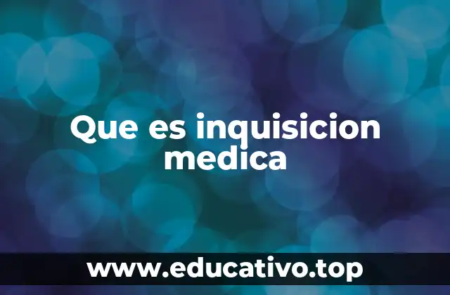 Que es inquisicion medica
