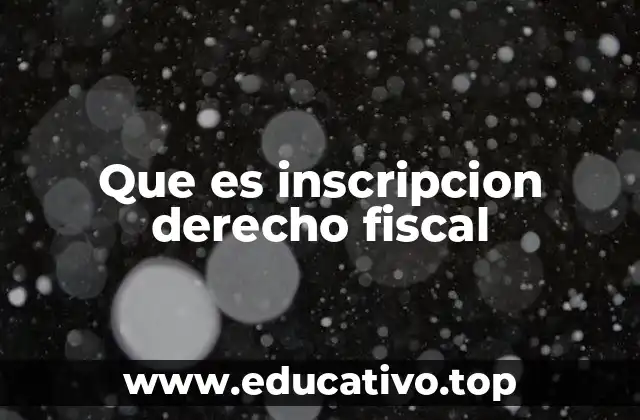 Que es inscripcion derecho fiscal