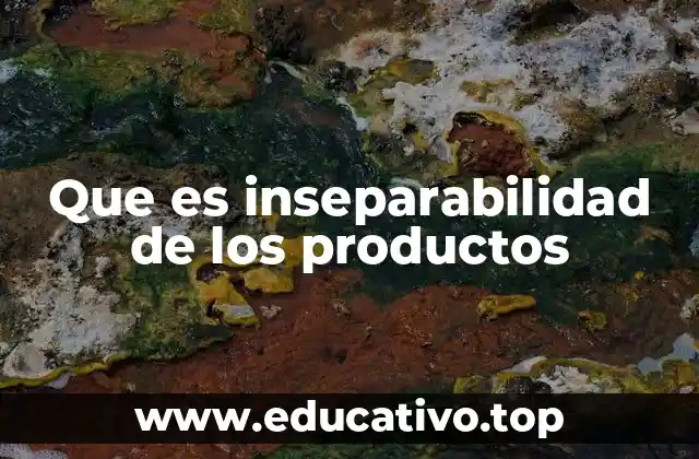 Que es inseparabilidad de los productos
