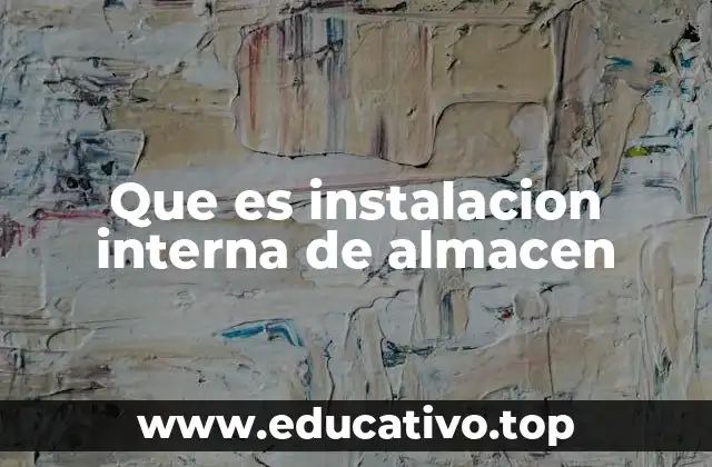Que es instalacion interna de almacen