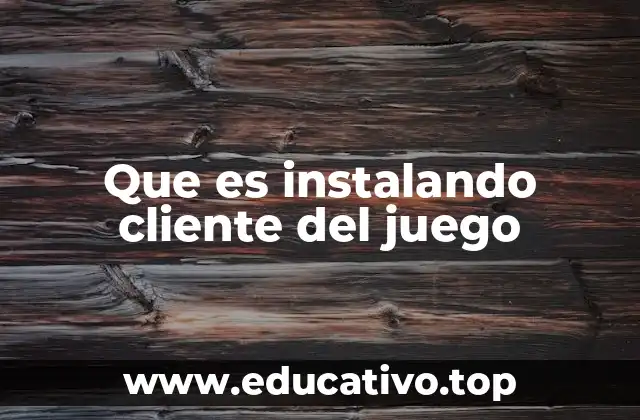 Que es instalando cliente del juego