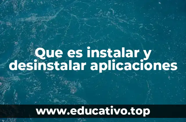 Que es instalar y desinstalar aplicaciones