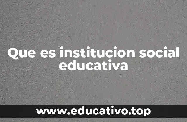 Que es institucion social educativa