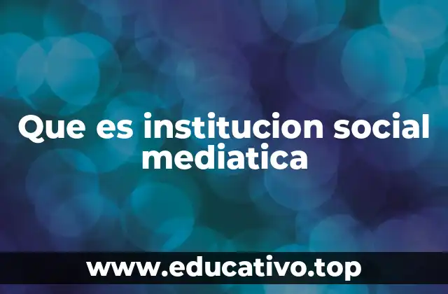 Que es institucion social mediatica