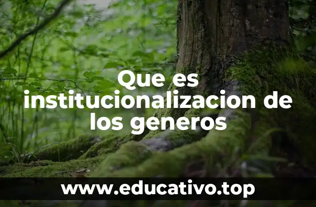 Que es institucionalizacion de los generos