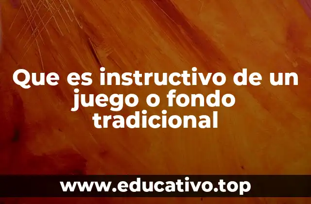 Que es instructivo de un juego o fondo tradicional
