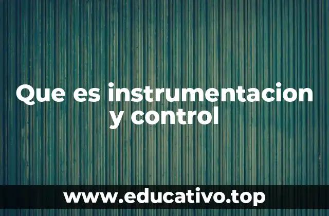 Que es instrumentacion y control