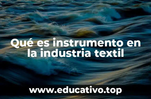 Qué es instrumento en la industria textil
