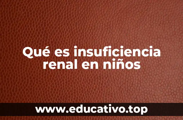 Qué es insuficiencia renal en niños
