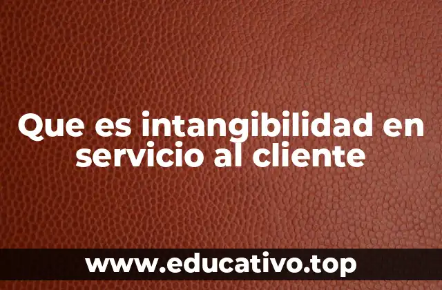 Que es intangibilidad en servicio al cliente