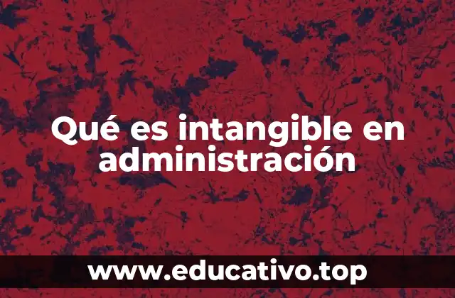La importancia de los intangibles en la gestión empresarial