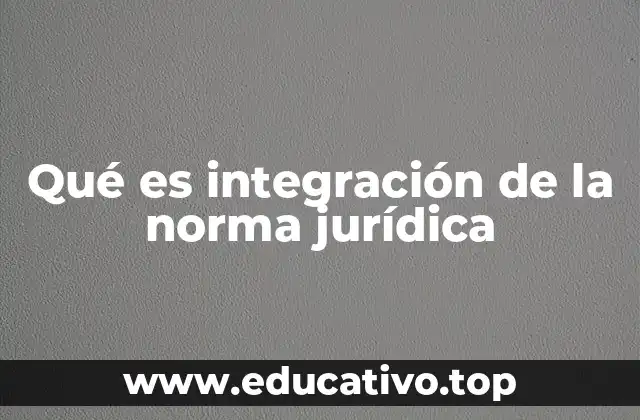 Qué es integración de la norma jurídica