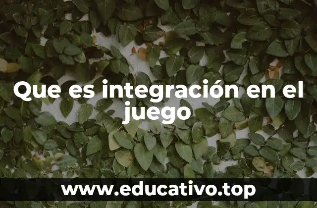 Que es integración en el juego