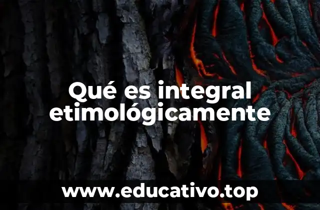 Qué es integral etimológicamente
