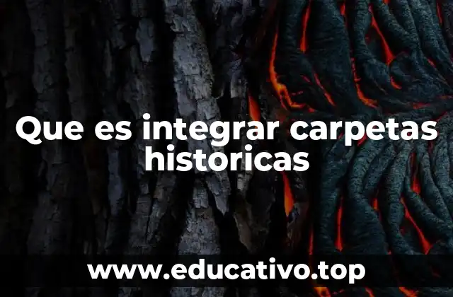 Que es integrar carpetas historicas